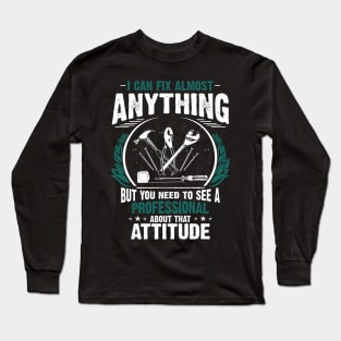 I Can Fix Anything, Except Your Attitude Long Sleeve T-Shirt